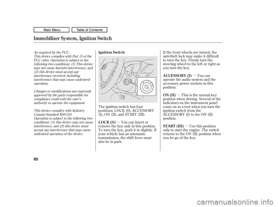 HONDA CIVIC SEDAN 2010   (in English) Manual Online µ
µ
µ
µ If the f ront wheels are turned, the
anti-thef t lock may make it dif f icult
to turn the key. Firmly turn the
steering wheel to the lef t or right as
you turn the key.
You can
operate