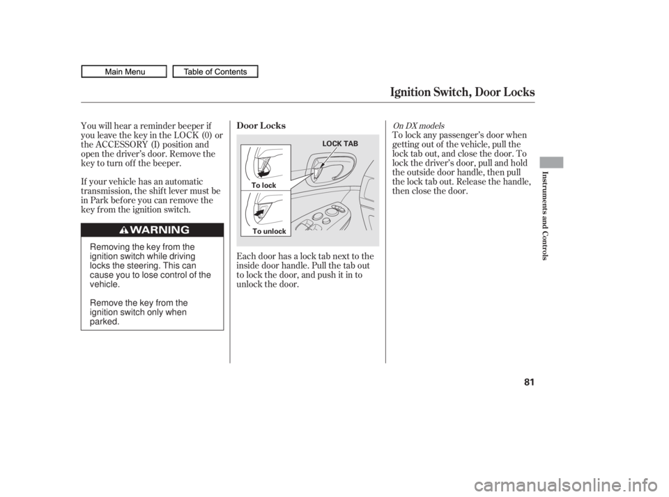 HONDA CIVIC SEDAN 2010   (in English) Manual Online Each door has a lock tab next to the
inside door handle. Pull the tab out
to lock the door, and push it in to
unlock the door.To lock any passenger’s door when
getting out of the vehicle, pull the
l