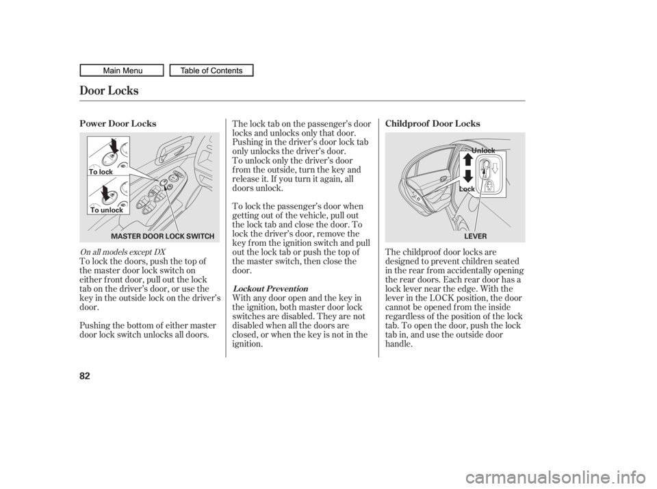 HONDA CIVIC SEDAN 2010   (in English) Manual Online To lock the passenger’s door when
getting out of the vehicle, pull out
the lock tab and close the door. To
lock the driver’s door, remove the
key f rom the ignition switch and pull
out the lock ta