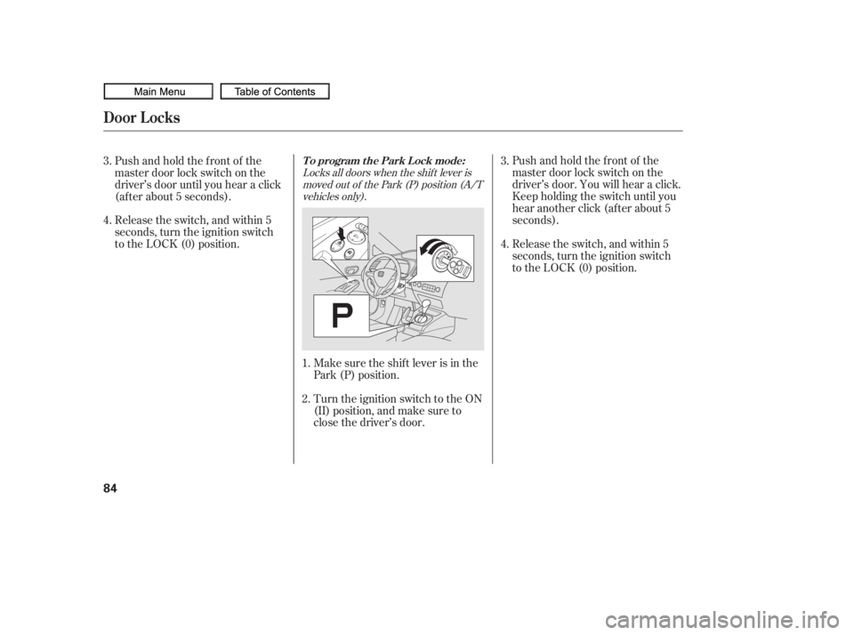 HONDA CIVIC SEDAN 2010   (in English) Manual Online Locks all doors when the shif t lever ismoved out of the Park (P) position (A/Tvehicles only).
Make sure the shif t lever is in the
Park (P) position.
Turn the ignition switch to the ON
(II) position,