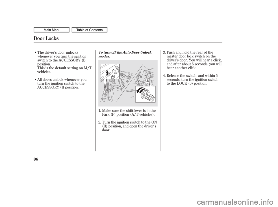 HONDA CIVIC SEDAN 2010   (in English) Manual Online Pushandholdtherearof the
master door lock switch on the
driver’s door. You will hear a click,
and after about 5 seconds, you will
hear another click.
Release the switch, and within 5
seconds, turn t