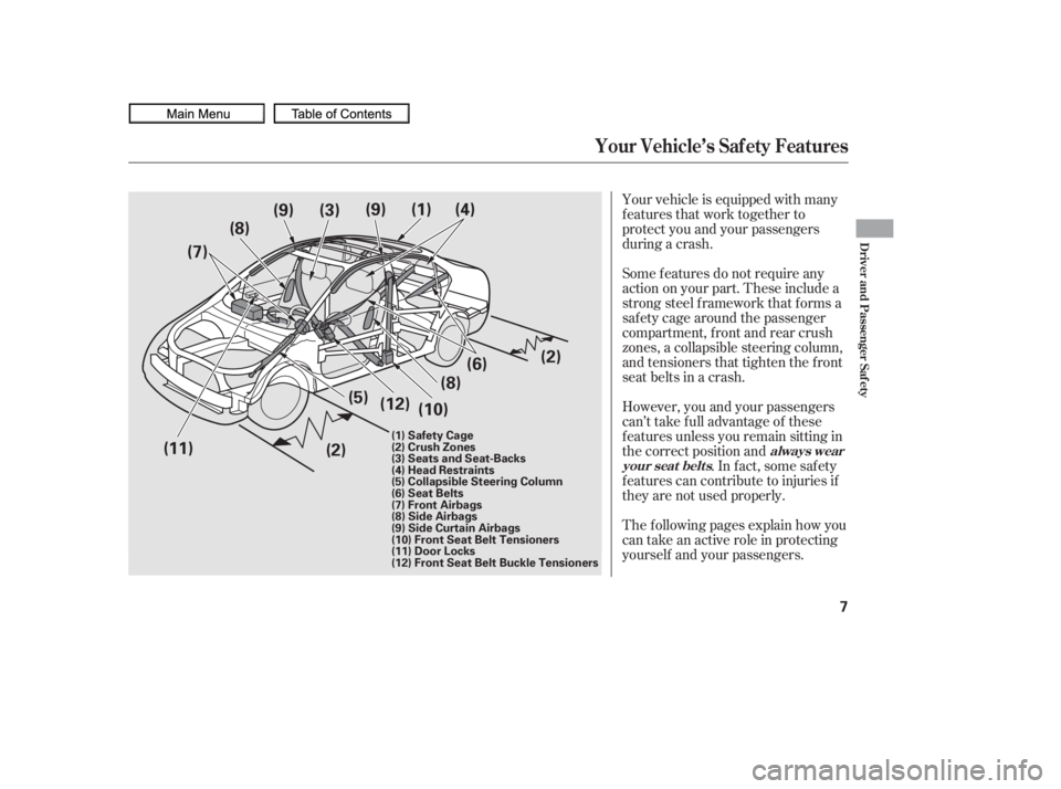 HONDA CIVIC SEDAN 2010  Owners Manual (in English) Your vehicle is equipped with many
features that work together to
protect you and your passengers
during a crash.
However, you and your passengers
can’t take f ull advantage of these
f eatures unles