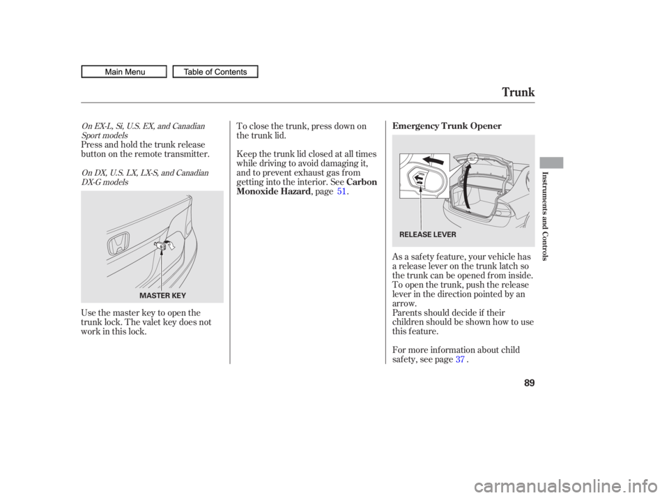 HONDA CIVIC SEDAN 2010   (in English) Owners Manual Parents should decide if their
children should be shown how to use
this feature. As a saf ety f eature, your vehicle has
a release lever on the trunk latch so
the trunk can be opened f rom inside.
To 