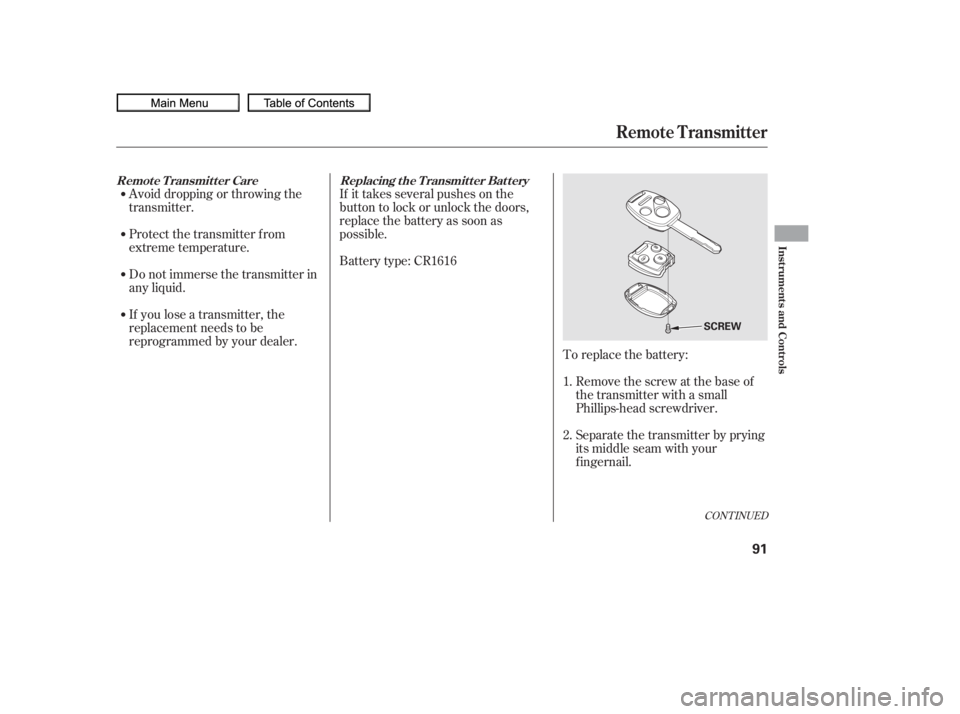 HONDA CIVIC SEDAN 2010   (in English) Owners Manual Avoid dropping or throwing the
transmitter.If it takes several pushes on the
button to lock or unlock the doors,
replace the battery as soon as
possible.
Battery type: CR1616
To replace the battery:Re