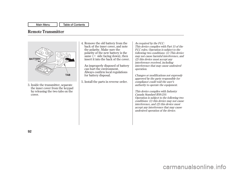 HONDA CIVIC SEDAN 2010   (in English) Owners Manual ´
Inside the transmitter, separate
the inner cover f rom the keypad
by releasing the two tabs on the
cover. Remove the old battery from the
back of the inner cover, and note
the polarity. Make sure 