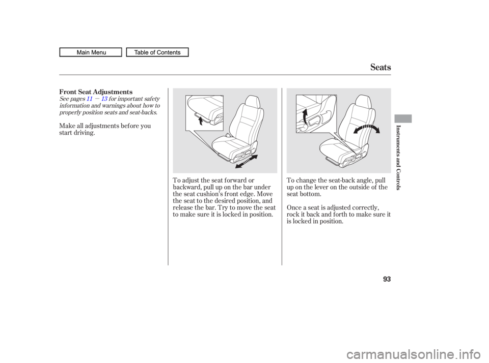 HONDA CIVIC SEDAN 2010   (in English) Owners Manual µ
See pages f or important saf ety
inf ormation and warnings about how toproperly position seats and seat-backs. 11 13
Make all adjustments bef ore you
start driving.
To adjust the seat f orward or
