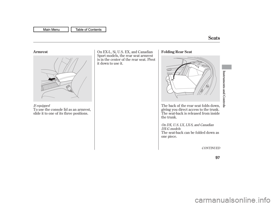 HONDA CIVIC SEDAN 2010   (in English) Owners Manual The back of the rear seat folds down,
giving you direct access to the trunk.
The seat-back is released f rom inside
the trunk.
Theseat-backcanbefoldeddownas
one piece.
To use the console lid as an arm