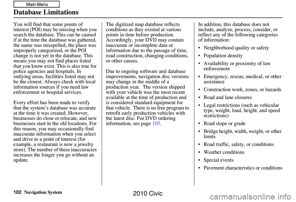 HONDA CIVIC SEDAN 2010 Navigation Manual (in English) 102Navigation System
Database Limitations
You will find that some points of
interest (POI) may be missing when you
search the database. This can be caused
if at the time the database was gathered, HONDA CIVIC SEDAN 2010 Navigation Manual (in English) 102Navigation System
Database Limitations
You will find that some points of
interest (POI) may be missing when you
search the database. This can be caused
if at the time the database was gathered,