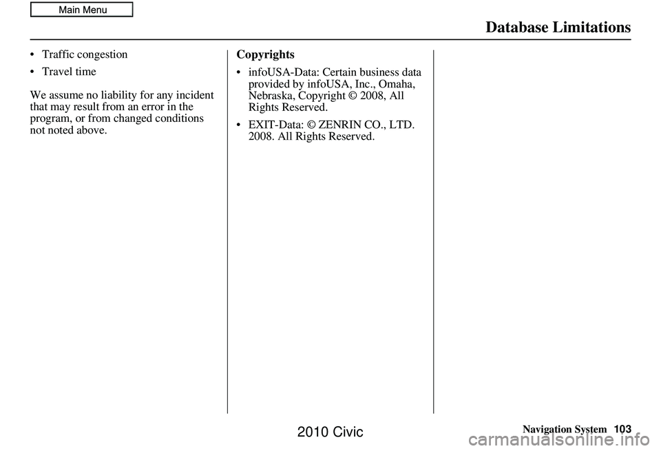 HONDA CIVIC SEDAN 2010 Navigation Manual (in English) Navigation System103
Database Limitations
• Traffic congestion
• Travel time
We assume no liability for any incident
that may result from an error in the
program, or from changed conditions
not HONDA CIVIC SEDAN 2010 Navigation Manual (in English) Navigation System103
Database Limitations
• Traffic congestion
• Travel time
We assume no liability for any incident
that may result from an error in the
program, or from changed conditions
not
