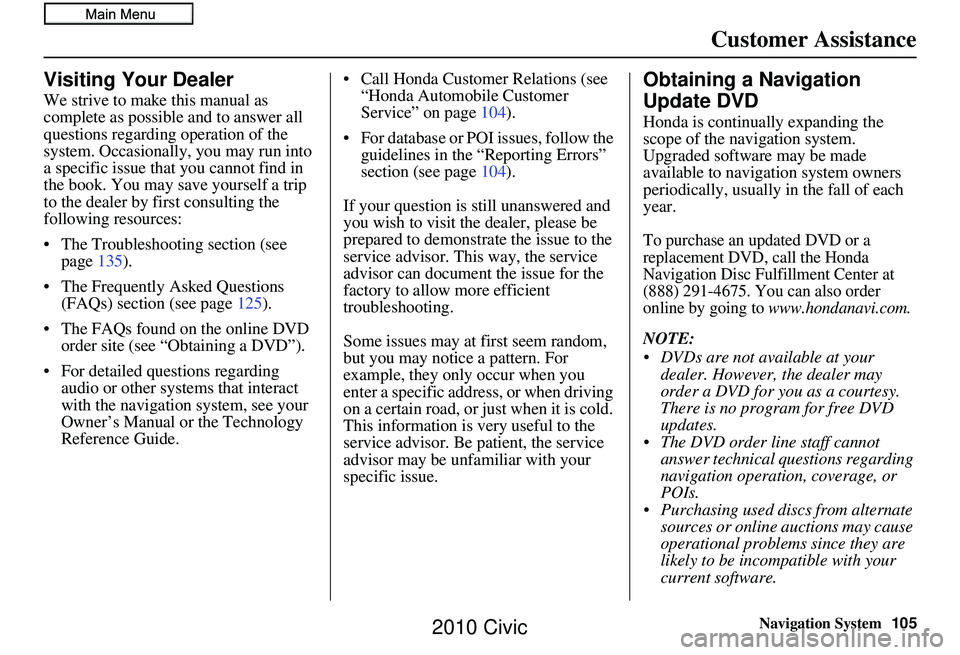 HONDA CIVIC SEDAN 2010 Navigation Manual (in English) Navigation System105
Customer Assistance
Visiting Your Dealer
We strive to make this manual as
complete as possible and to answer all
questions regarding operation of the
system. Occasionally, you HONDA CIVIC SEDAN 2010 Navigation Manual (in English) Navigation System105
Customer Assistance
Visiting Your Dealer
We strive to make this manual as
complete as possible and to answer all
questions regarding operation of the
system. Occasionally, you