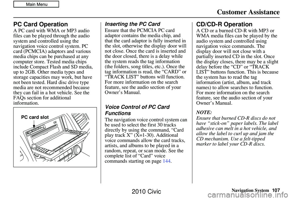 HONDA CIVIC SEDAN 2010 Navigation Manual (in English) Navigation System107
Customer Assistance
PC Card Operation
A PC card with WMA or MP3 audio
files can be played through the audio
system and controlled using the
navigation voice control system. PC HONDA CIVIC SEDAN 2010 Navigation Manual (in English) Navigation System107
Customer Assistance
PC Card Operation
A PC card with WMA or MP3 audio
files can be played through the audio
system and controlled using the
navigation voice control system. PC