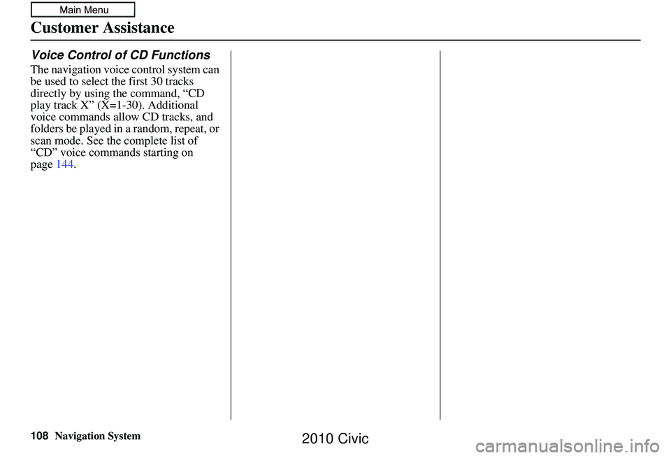 HONDA CIVIC SEDAN 2010 Navigation Manual (in English) 108Navigation System
Customer Assistance
Voice Control of CD Functions
The navigation voice control system can
be used to select the first 30 tracks
directly by using the command, “CD
play track HONDA CIVIC SEDAN 2010 Navigation Manual (in English) 108Navigation System
Customer Assistance
Voice Control of CD Functions
The navigation voice control system can
be used to select the first 30 tracks
directly by using the command, “CD
play track