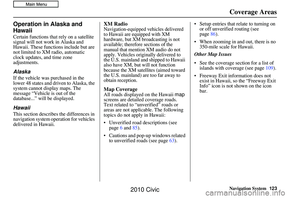 HONDA CIVIC SEDAN 2010 Navigation Manual (in English) Navigation System123
Coverage Areas
Operation in Alaska and
Hawaii
Certain functions that rely on a satellite
signal will not work in Alaska and
Hawaii. These functions include but are
not limited HONDA CIVIC SEDAN 2010 Navigation Manual (in English) Navigation System123
Coverage Areas
Operation in Alaska and
Hawaii
Certain functions that rely on a satellite
signal will not work in Alaska and
Hawaii. These functions include but are
not limited