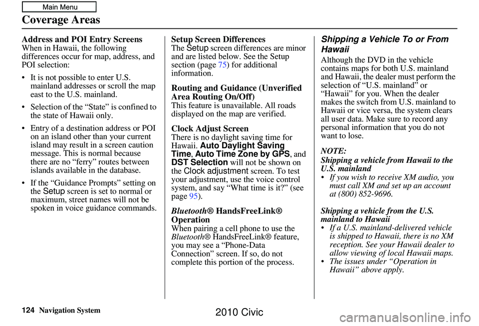 HONDA CIVIC SEDAN 2010 Navigation Manual (in English) 124Navigation System
Address and POI Entry Screens
When in Hawaii, the following
differences occur for map, address, and
POI selection:
• It is not possible to enter U.S. mainland addresses or scr HONDA CIVIC SEDAN 2010 Navigation Manual (in English) 124Navigation System
Address and POI Entry Screens
When in Hawaii, the following
differences occur for map, address, and
POI selection:
• It is not possible to enter U.S. mainland addresses or scr