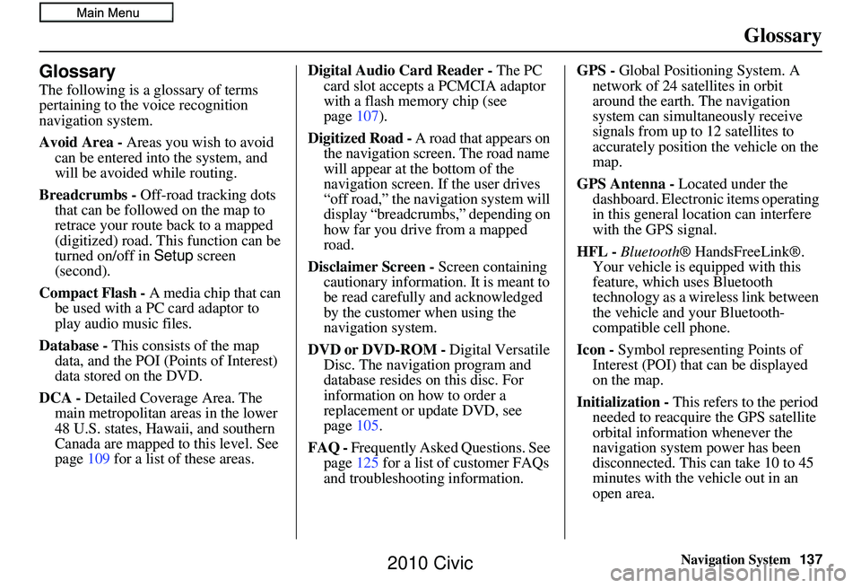 HONDA CIVIC SEDAN 2010 Navigation Manual (in English) Navigation System137
Glossary
Glossary
The following is a glossary of terms
pertaining to the voice recognition
navigation system.
Avoid Area - Areas you wish to avoid
can be entered into the syste HONDA CIVIC SEDAN 2010 Navigation Manual (in English) Navigation System137
Glossary
Glossary
The following is a glossary of terms
pertaining to the voice recognition
navigation system.
Avoid Area - Areas you wish to avoid
can be entered into the syste