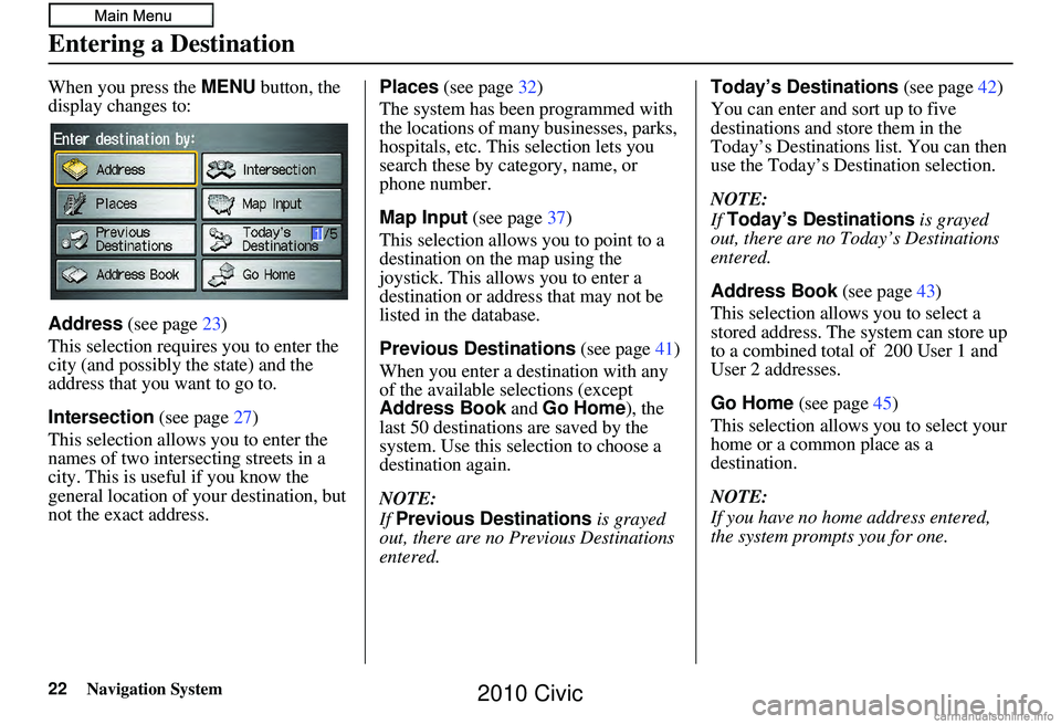 HONDA CIVIC SEDAN 2010 Navigation Manual (in English) 22Navigation System
When you press the MENU button, the
display changes to:
Address (see page 23)
This selection requires you to enter the
city (and possibly the state) and the
address that you w HONDA CIVIC SEDAN 2010 Navigation Manual (in English) 22Navigation System
When you press the MENU button, the
display changes to:
Address (see page 23)
This selection requires you to enter the
city (and possibly the state) and the
address that you w