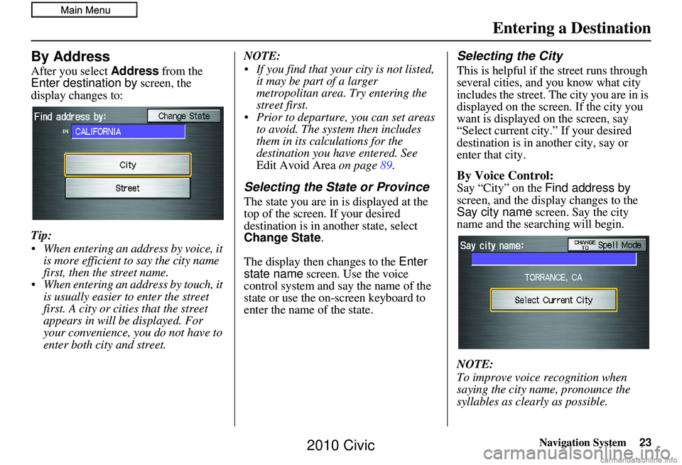 HONDA CIVIC SEDAN 2010 Navigation Manual (in English) Navigation System23
By Address
After you select Address from the
Enter destination by screen, the
display changes to:
Tip:
When entering an address by voice, it is more efficient to say the city HONDA CIVIC SEDAN 2010 Navigation Manual (in English) Navigation System23
By Address
After you select Address from the
Enter destination by screen, the
display changes to:
Tip:
When entering an address by voice, it is more efficient to say the city