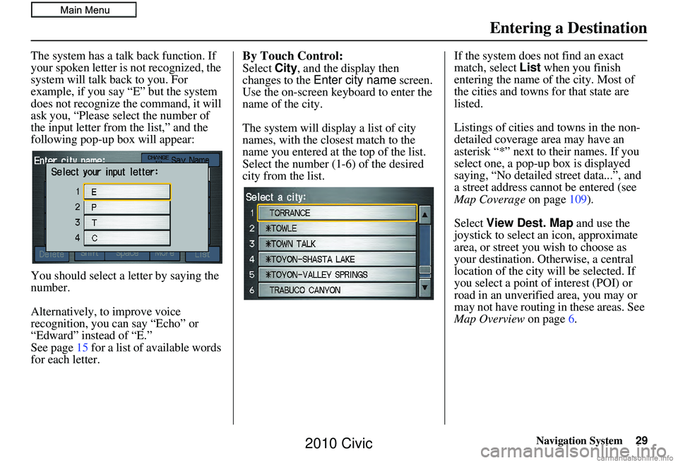 HONDA CIVIC SEDAN 2010 Navigation Manual (in English) Navigation System29
The system has a talk back function. If
your spoken letter is not recognized, the
system will talk back to you. For
example, if you say “E” but the system
does not recogniz HONDA CIVIC SEDAN 2010 Navigation Manual (in English) Navigation System29
The system has a talk back function. If
your spoken letter is not recognized, the
system will talk back to you. For
example, if you say “E” but the system
does not recogniz