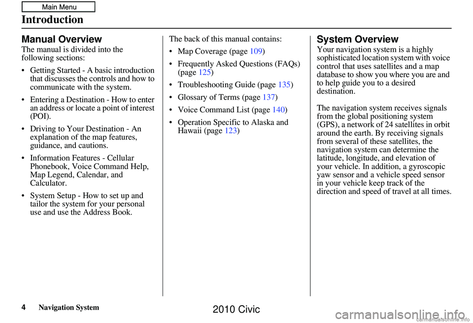 HONDA CIVIC SEDAN 2010  Navigation Manual (in English) 4Navigation System
Introduction
Manual Overview
The manual is divided into the 
following sections:
• Getting Started - A basic introduction that discusses the controls and how to 
communicate with 