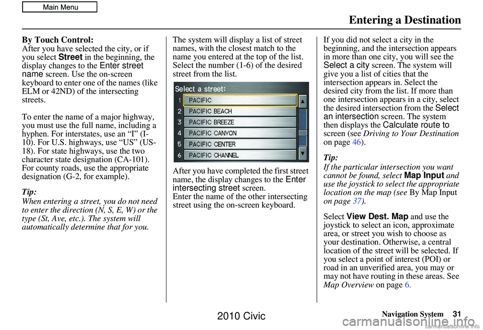 HONDA CIVIC SEDAN 2010 Navigation Manual (in English) Navigation System31
By Touch Control:
After you have selected the city, or if
you select Street in the beginning, the
display changes to the Enter street
name screen. Use the on-screen
keyboard HONDA CIVIC SEDAN 2010 Navigation Manual (in English) Navigation System31
By Touch Control:
After you have selected the city, or if
you select Street in the beginning, the
display changes to the Enter street
name screen. Use the on-screen
keyboard