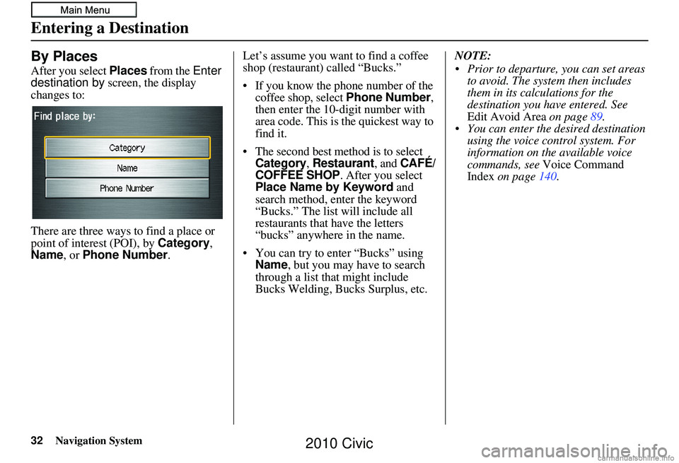 HONDA CIVIC SEDAN 2010 Navigation Manual (in English) 32Navigation System
By Places
After you select Places from the Enter
destination by screen, the display
changes to:
There are three ways to find a place or
point of interest (POI), by Category ,
HONDA CIVIC SEDAN 2010 Navigation Manual (in English) 32Navigation System
By Places
After you select Places from the Enter
destination by screen, the display
changes to:
There are three ways to find a place or
point of interest (POI), by Category ,