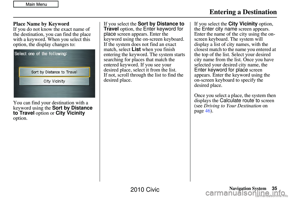 HONDA CIVIC SEDAN 2010 Navigation Manual (in English) Navigation System35
Place Name by Keyword
If you do not know the exact name of
the destination, you can find the place
with a keyword. When you select this
option, the display changes to:
You can f HONDA CIVIC SEDAN 2010 Navigation Manual (in English) Navigation System35
Place Name by Keyword
If you do not know the exact name of
the destination, you can find the place
with a keyword. When you select this
option, the display changes to:
You can f