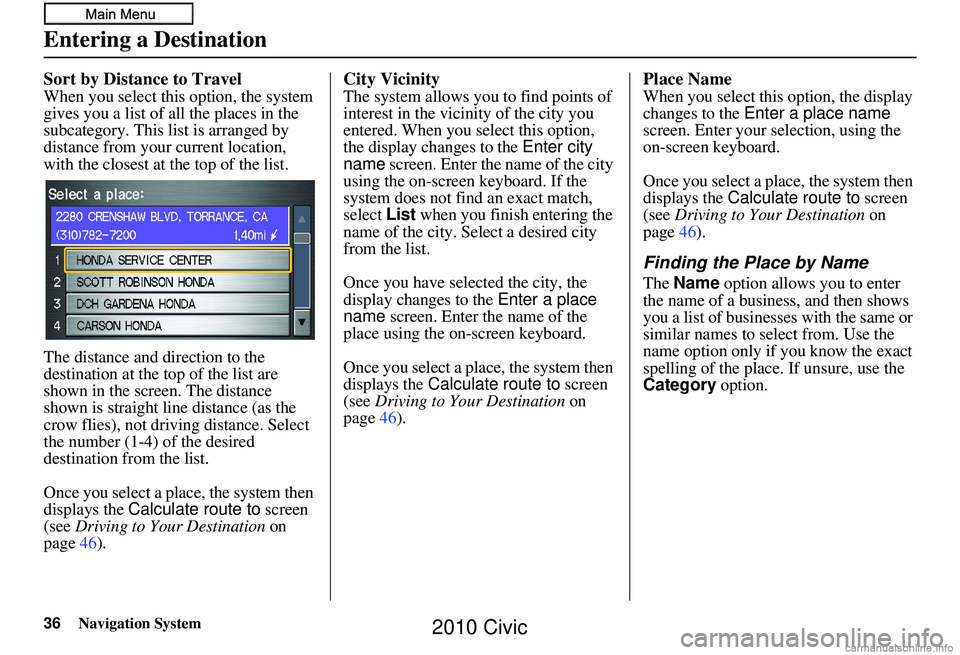 HONDA CIVIC SEDAN 2010 Navigation Manual (in English) 36Navigation System
Sort by Distance to Travel
When you select this option, the system
gives you a list of all the places in the
subcategory. This list is arranged by
distance from your current loc HONDA CIVIC SEDAN 2010 Navigation Manual (in English) 36Navigation System
Sort by Distance to Travel
When you select this option, the system
gives you a list of all the places in the
subcategory. This list is arranged by
distance from your current loc