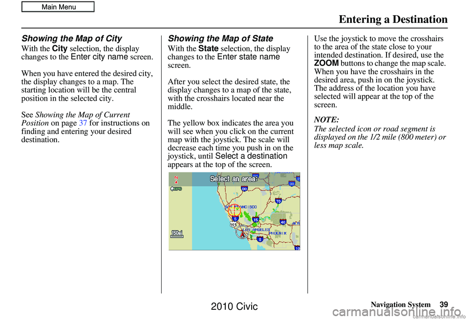 HONDA CIVIC SEDAN 2010 Navigation Manual (in English) Navigation System39
Showing the Map of City
With the City selection, the display
changes to the Enter city name screen.
When you have entered the desired city,
the display changes to a map. The
s HONDA CIVIC SEDAN 2010 Navigation Manual (in English) Navigation System39
Showing the Map of City
With the City selection, the display
changes to the Enter city name screen.
When you have entered the desired city,
the display changes to a map. The
s