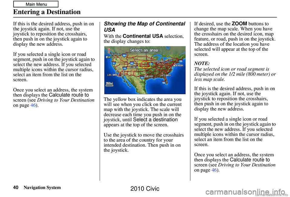 HONDA CIVIC SEDAN 2010 Navigation Manual (in English) 40Navigation System
If this is the desired address, push in on
the joystick again. If not, use the
joystick to reposition the crosshairs,
then push in on the joystick again to
display the new addr HONDA CIVIC SEDAN 2010 Navigation Manual (in English) 40Navigation System
If this is the desired address, push in on
the joystick again. If not, use the
joystick to reposition the crosshairs,
then push in on the joystick again to
display the new addr