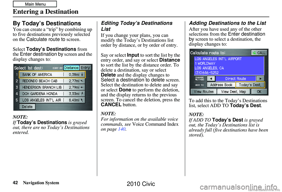 HONDA CIVIC SEDAN 2010 Navigation Manual (in English) 42Navigation System
Entering a Destination
By Today’s Destinations
You can create a “trip” by combining up
to five destinations previously selected
on the Calculate route to screen.
Select To HONDA CIVIC SEDAN 2010 Navigation Manual (in English) 42Navigation System
Entering a Destination
By Today’s Destinations
You can create a “trip” by combining up
to five destinations previously selected
on the Calculate route to screen.
Select To