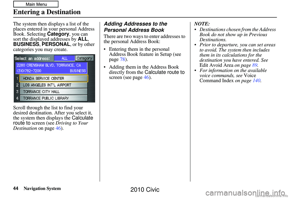 HONDA CIVIC SEDAN 2010 Navigation Manual (in English) 44Navigation System
Entering a Destination
The system then displays a list of the
places entered in your personal Address
Book. Selecting Category, you can
sort the displayed addresses by ALL,
BU HONDA CIVIC SEDAN 2010 Navigation Manual (in English) 44Navigation System
Entering a Destination
The system then displays a list of the
places entered in your personal Address
Book. Selecting Category, you can
sort the displayed addresses by ALL,
BU
