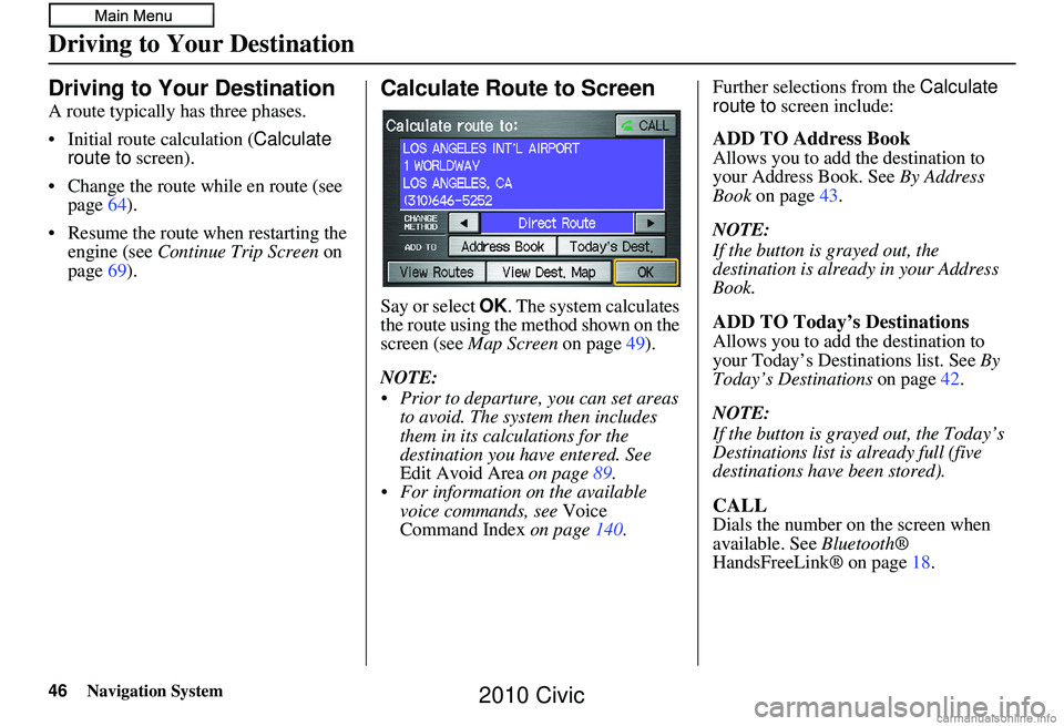 HONDA CIVIC SEDAN 2010 Navigation Manual (in English) 46Navigation System
Driving to Your Destination
Driving to Your Destination
A route typically has three phases.
• Initial route calculation (Calculate
route to screen).
• Change the route while HONDA CIVIC SEDAN 2010 Navigation Manual (in English) 46Navigation System
Driving to Your Destination
Driving to Your Destination
A route typically has three phases.
• Initial route calculation (Calculate
route to screen).
• Change the route while
