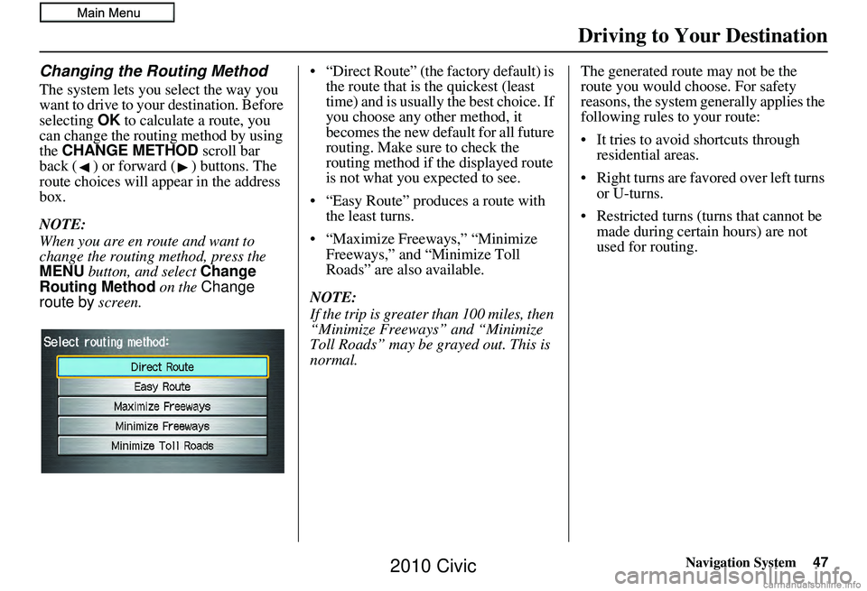 HONDA CIVIC SEDAN 2010 Navigation Manual (in English) Navigation System47
Driving to Your Destination
Changing the Routing Method
The system lets you select the way you
want to drive to your destination. Before
selecting OK to calculate a route, you
c HONDA CIVIC SEDAN 2010 Navigation Manual (in English) Navigation System47
Driving to Your Destination
Changing the Routing Method
The system lets you select the way you
want to drive to your destination. Before
selecting OK to calculate a route, you
c