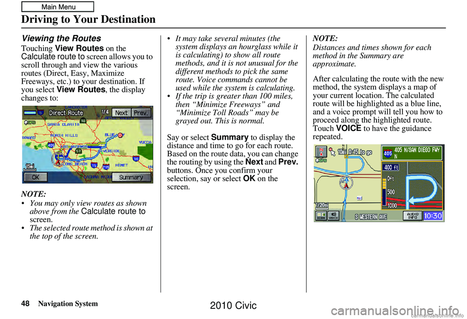 HONDA CIVIC SEDAN 2010 Navigation Manual (in English) 48Navigation System
Viewing the Routes
Touching View Routes on the
Calculate route to screen allows you to
scroll through and view the various
routes (Direct, Easy, Maximize
Freeways, etc.) to y HONDA CIVIC SEDAN 2010 Navigation Manual (in English) 48Navigation System
Viewing the Routes
Touching View Routes on the
Calculate route to screen allows you to
scroll through and view the various
routes (Direct, Easy, Maximize
Freeways, etc.) to y