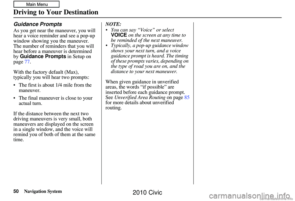 HONDA CIVIC SEDAN 2010 Navigation Manual (in English) 50Navigation System
Guidance Prompts
As you get near the maneuver, you will
hear a voice reminder and see a pop-up
window showing you the maneuver.
The number of reminders that you will
hear befor HONDA CIVIC SEDAN 2010 Navigation Manual (in English) 50Navigation System
Guidance Prompts
As you get near the maneuver, you will
hear a voice reminder and see a pop-up
window showing you the maneuver.
The number of reminders that you will
hear befor