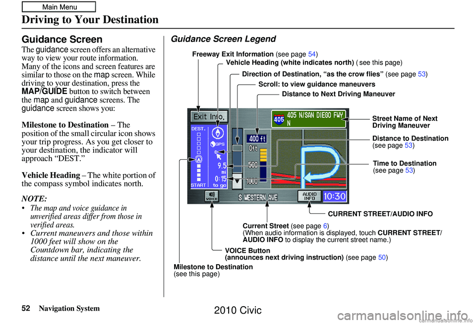 HONDA CIVIC SEDAN 2010 Navigation Manual (in English) 52Navigation System
Guidance Screen
The guidance screen offers an alternative
way to view your route information.
Many of the icons and screen features are
similar to those on the
map screen. Whil HONDA CIVIC SEDAN 2010 Navigation Manual (in English) 52Navigation System
Guidance Screen
The guidance screen offers an alternative
way to view your route information.
Many of the icons and screen features are
similar to those on the
map screen. Whil