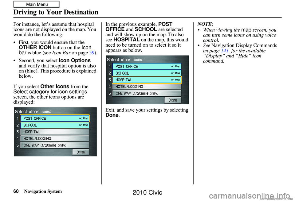 HONDA CIVIC SEDAN 2010 Navigation Manual (in English) 60Navigation System
For instance, let’s assume that hospital
icons are not displayed on the map. You
would do the following:
• First, you would ensure that the OTHER ICON button on the Icon
ba HONDA CIVIC SEDAN 2010 Navigation Manual (in English) 60Navigation System
For instance, let’s assume that hospital
icons are not displayed on the map. You
would do the following:
• First, you would ensure that the OTHER ICON button on the Icon
ba