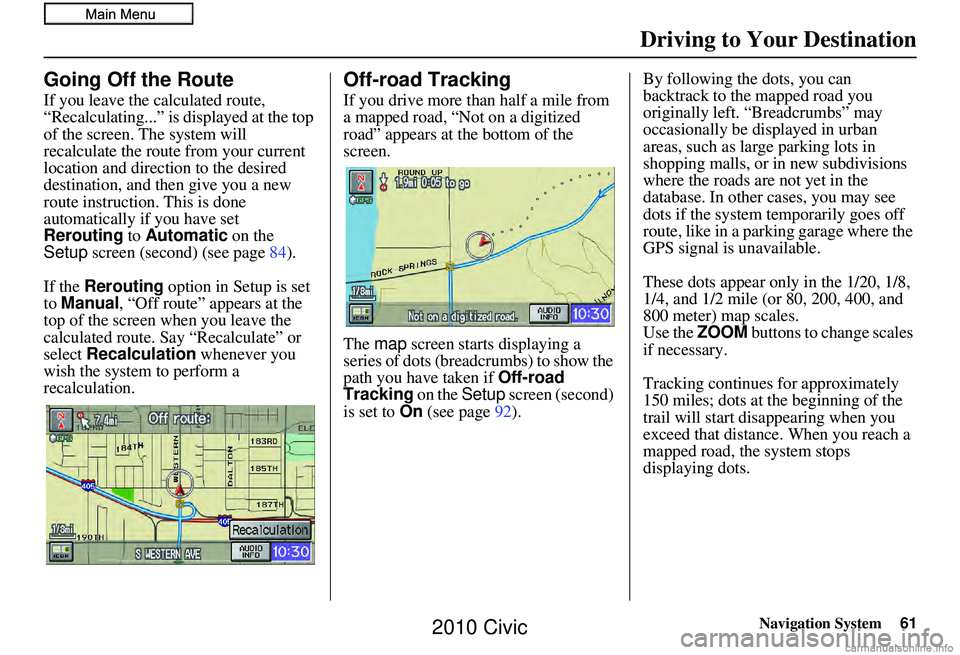 HONDA CIVIC SEDAN 2010 Navigation Manual (in English) Navigation System61
Driving to Your Destination
Going Off the Route
If you leave the calculated route,
“Recalculating...” is displayed at the top
of the screen. The system will
recalculate the HONDA CIVIC SEDAN 2010 Navigation Manual (in English) Navigation System61
Driving to Your Destination
Going Off the Route
If you leave the calculated route,
“Recalculating...” is displayed at the top
of the screen. The system will
recalculate the
