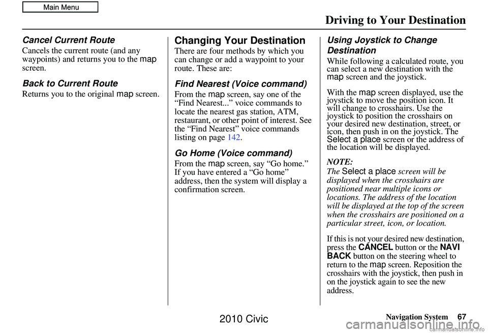 HONDA CIVIC SEDAN 2010 Navigation Manual (in English) Navigation System67
Driving to Your Destination
Cancel Current Route
Cancels the current route (and any
waypoints) and returns you to the map
screen.
Back to Current Route
Returns you to the origin HONDA CIVIC SEDAN 2010 Navigation Manual (in English) Navigation System67
Driving to Your Destination
Cancel Current Route
Cancels the current route (and any
waypoints) and returns you to the map
screen.
Back to Current Route
Returns you to the origin
