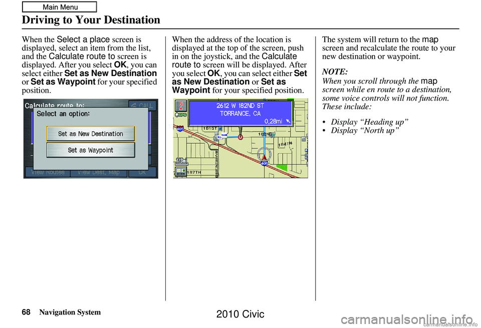 HONDA CIVIC SEDAN 2010 Navigation Manual (in English) 68Navigation System
When the Select a place screen is
displayed, select an item from the list,
and the Calculate route to screen is
displayed. After you select OK, you can
select either Set a HONDA CIVIC SEDAN 2010 Navigation Manual (in English) 68Navigation System
When the Select a place screen is
displayed, select an item from the list,
and the Calculate route to screen is
displayed. After you select OK, you can
select either Set a