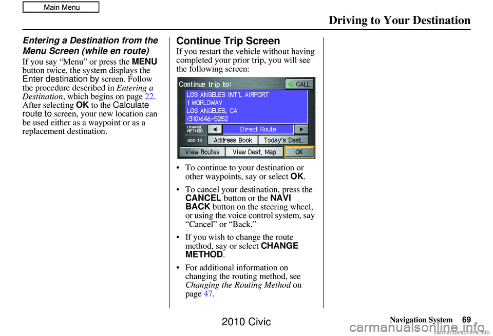 HONDA CIVIC SEDAN 2010 Navigation Manual (in English) Navigation System69
Driving to Your Destination
Entering a Destination from the
Menu Screen (while en route)
If you say “Menu” or press the MENU
button twice, the sy stem displays the
Enter de HONDA CIVIC SEDAN 2010 Navigation Manual (in English) Navigation System69
Driving to Your Destination
Entering a Destination from the
Menu Screen (while en route)
If you say “Menu” or press the MENU
button twice, the sy stem displays the
Enter de