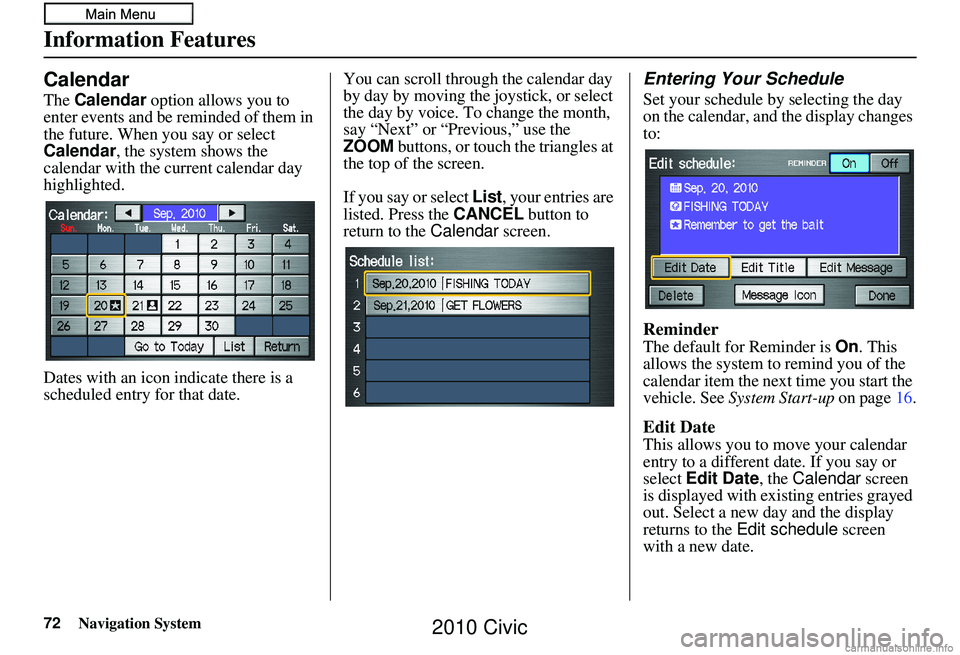 HONDA CIVIC SEDAN 2010 Navigation Manual (in English) 72Navigation System
Information Features
Calendar
The Calendar option allows you to
enter events and be reminded of them in
the future. When you say or select
Calendar , the system shows the
cale HONDA CIVIC SEDAN 2010 Navigation Manual (in English) 72Navigation System
Information Features
Calendar
The Calendar option allows you to
enter events and be reminded of them in
the future. When you say or select
Calendar , the system shows the
cale