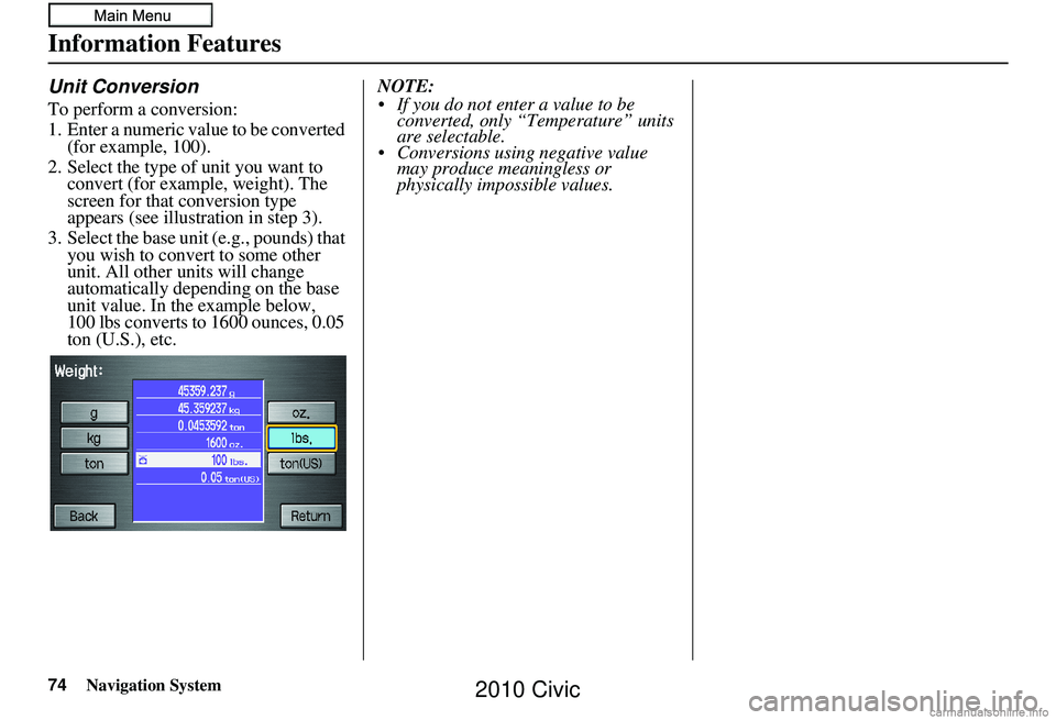 HONDA CIVIC SEDAN 2010 Navigation Manual (in English) 74Navigation System
Information Features
Unit Conversion
To perform a conversion:
1. Enter a numeric value to be converted (for example, 100).
2. Select the type of unit you want to convert (for exam HONDA CIVIC SEDAN 2010 Navigation Manual (in English) 74Navigation System
Information Features
Unit Conversion
To perform a conversion:
1. Enter a numeric value to be converted (for example, 100).
2. Select the type of unit you want to convert (for exam