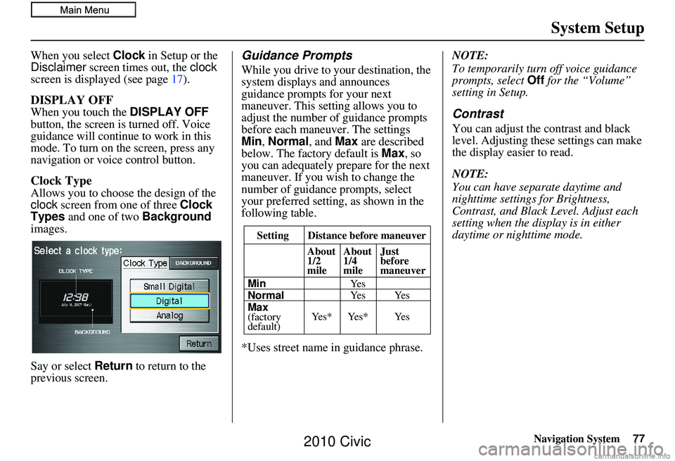 HONDA CIVIC SEDAN 2010 Navigation Manual (in English) Navigation System77
System Setup
When you select Clock in Setup or the
Disclaimer screen times out, the clock
screen is displayed (see page 17).
DISPLAY OFF
When you touch the DISPLAY OFF
button HONDA CIVIC SEDAN 2010 Navigation Manual (in English) Navigation System77
System Setup
When you select Clock in Setup or the
Disclaimer screen times out, the clock
screen is displayed (see page 17).
DISPLAY OFF
When you touch the DISPLAY OFF
button