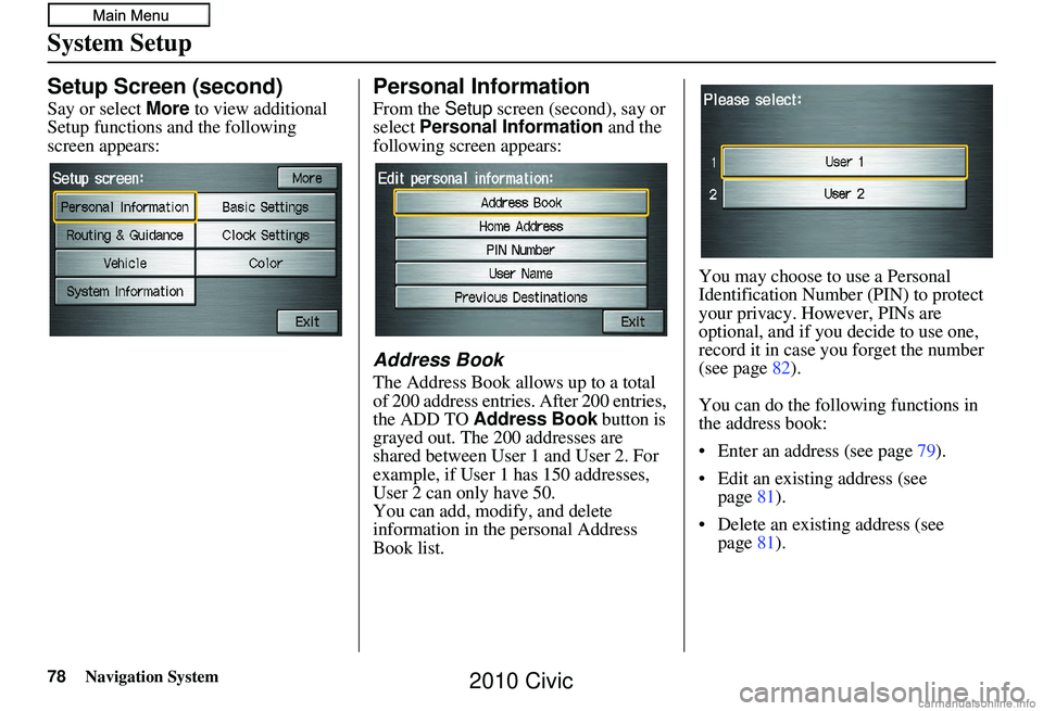 HONDA CIVIC SEDAN 2010 Navigation Manual (in English) 78Navigation System
System Setup
Setup Screen (second)
Say or select More to view additional
Setup functions and the following
screen appears:
Personal Information
From the Setup screen (second), s HONDA CIVIC SEDAN 2010 Navigation Manual (in English) 78Navigation System
System Setup
Setup Screen (second)
Say or select More to view additional
Setup functions and the following
screen appears:
Personal Information
From the Setup screen (second), s