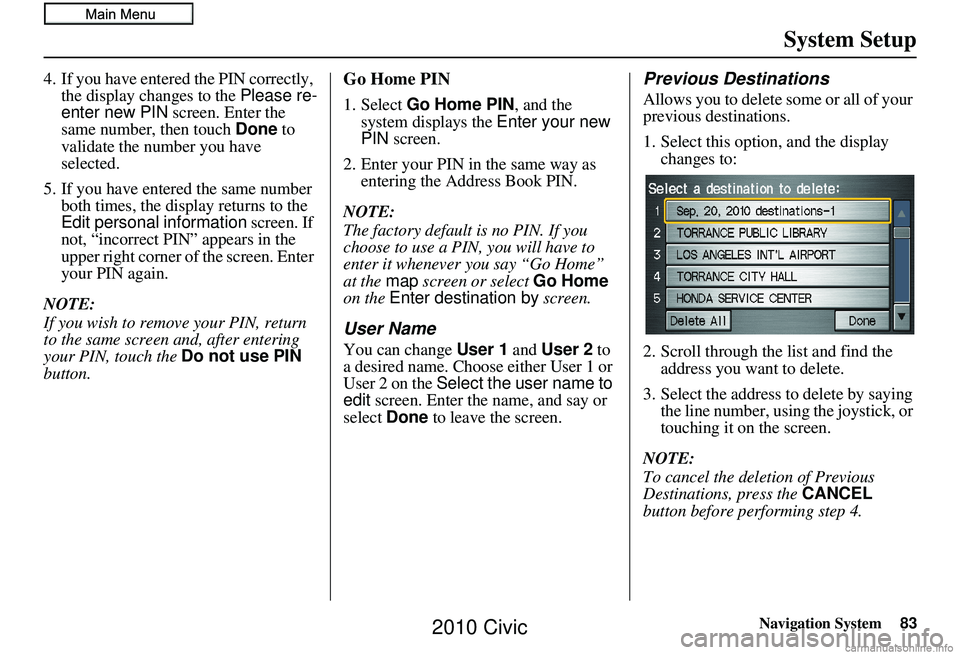 HONDA CIVIC SEDAN 2010 Navigation Manual (in English) Navigation System83
System Setup
4. If you have entered the PIN correctly,
the display changes to the Please re-
enter new PIN screen. Enter the
same number, then touch Done to
validate the numb HONDA CIVIC SEDAN 2010 Navigation Manual (in English) Navigation System83
System Setup
4. If you have entered the PIN correctly,
the display changes to the Please re-
enter new PIN screen. Enter the
same number, then touch Done to
validate the numb