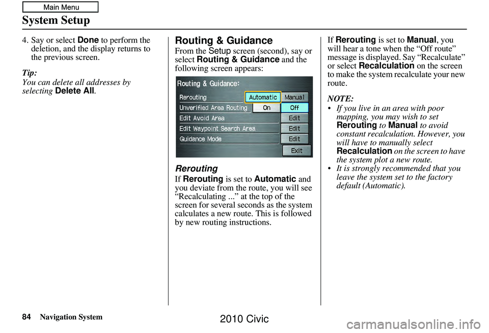HONDA CIVIC SEDAN 2010 Navigation Manual (in English) 84Navigation System
System Setup
4. Say or select Done to perform the
deletion, and the display returns to
the previous screen.
Tip:
You can delete all addresses by
selecting Delete All .Routing & HONDA CIVIC SEDAN 2010 Navigation Manual (in English) 84Navigation System
System Setup
4. Say or select Done to perform the
deletion, and the display returns to
the previous screen.
Tip:
You can delete all addresses by
selecting Delete All .Routing &