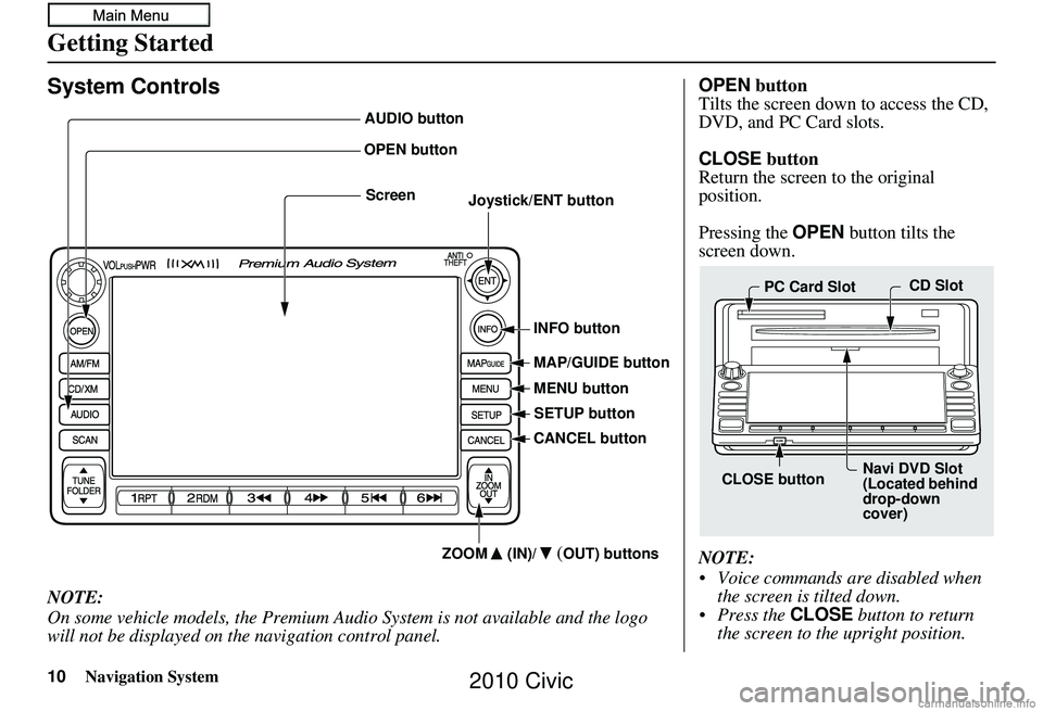 HONDA CIVIC SEDAN 2010  Navigation Manual (in English) 10Navigation System
Getting Started
System Controls
NOTE:
On some vehicle models, the Premium Audio System is not available and the logo 
will not be displayed on the navigation control panel.
Joystic