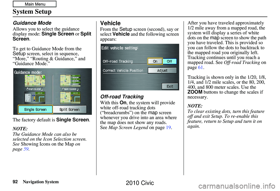 HONDA CIVIC SEDAN 2010 Navigation Manual (in English) 92Navigation System
System Setup
Guidance Mode
Allows you to select the guidance
display mode: Single Screen or Split
Screen .
To get to Guidance Mode from the
Setup screen, select in sequence,
HONDA CIVIC SEDAN 2010 Navigation Manual (in English) 92Navigation System
System Setup
Guidance Mode
Allows you to select the guidance
display mode: Single Screen or Split
Screen .
To get to Guidance Mode from the
Setup screen, select in sequence,