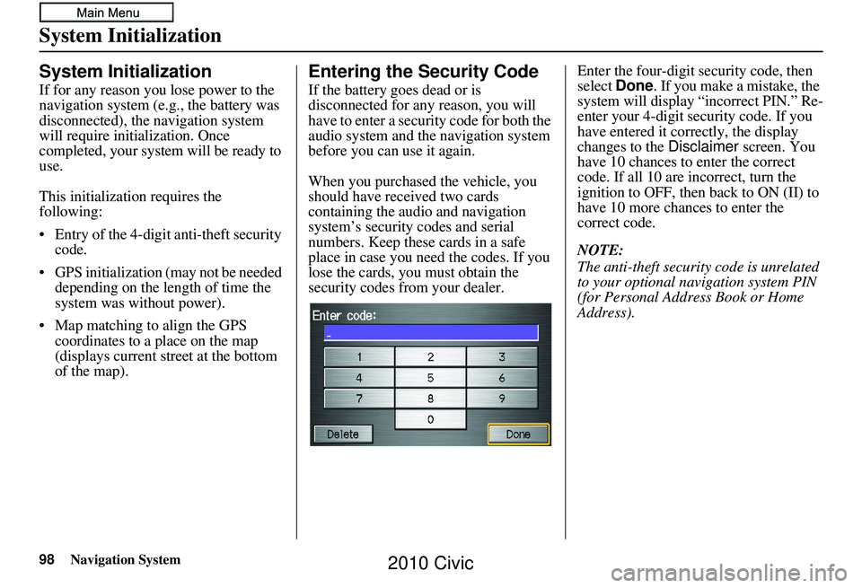 HONDA CIVIC SEDAN 2010 Navigation Manual (in English) 98Navigation System
System Initialization
System Initialization
If for any reason you lose power to the
navigation system (e.g., the battery was
disconnected), the navigation system
will require in HONDA CIVIC SEDAN 2010 Navigation Manual (in English) 98Navigation System
System Initialization
System Initialization
If for any reason you lose power to the
navigation system (e.g., the battery was
disconnected), the navigation system
will require in